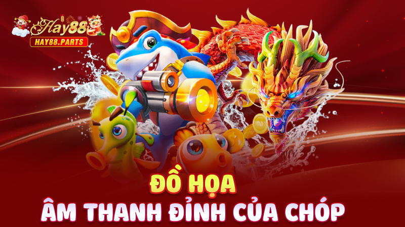 Đồ họa – âm thanh đỉnh của chóp