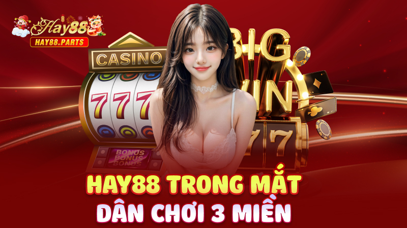 Hay88 trong mắt dân chơi 3 miền