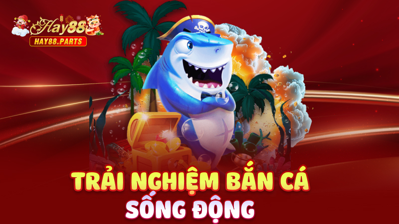 Trải nghiệm bắn cá sống động