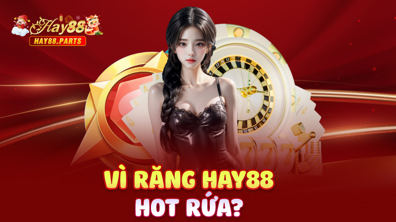 Vì răng Hay88 hot rứa?