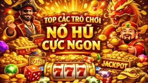 Top các trò chơi nổ hũ cực ngon
